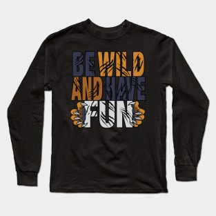 Be Wild And Have Fun Long Sleeve T-Shirt